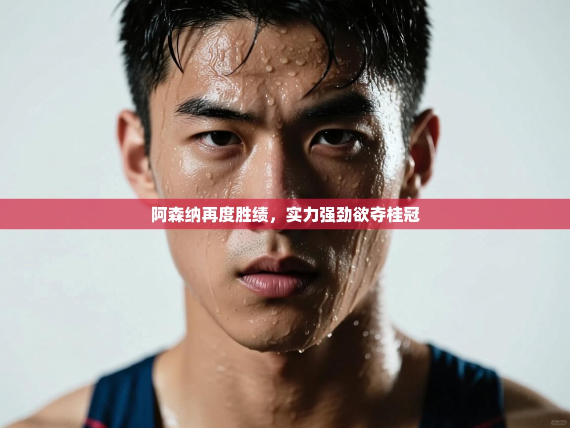 阿森纳再度胜绩，实力强劲欲夺桂冠