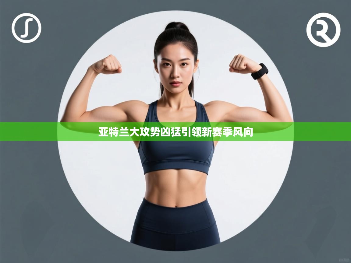 亚特兰大攻势凶猛引领新赛季风向  第1张